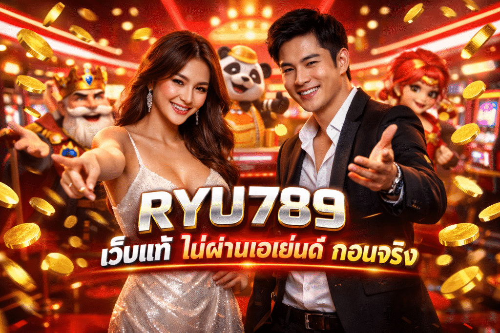 RYU789 เว็บแท้ ไม่ผ่านเอเย่นต์ ถอนจริง ระบบปลอดภัย